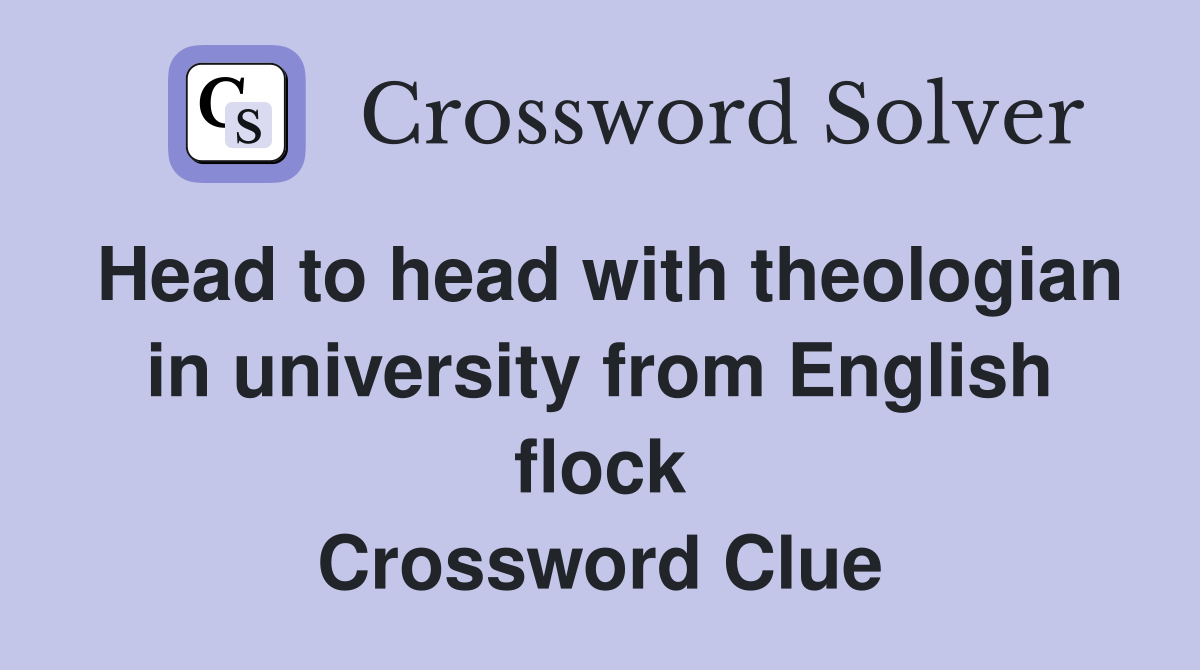 Head to head with theologian in university from English flock Crossword Clue