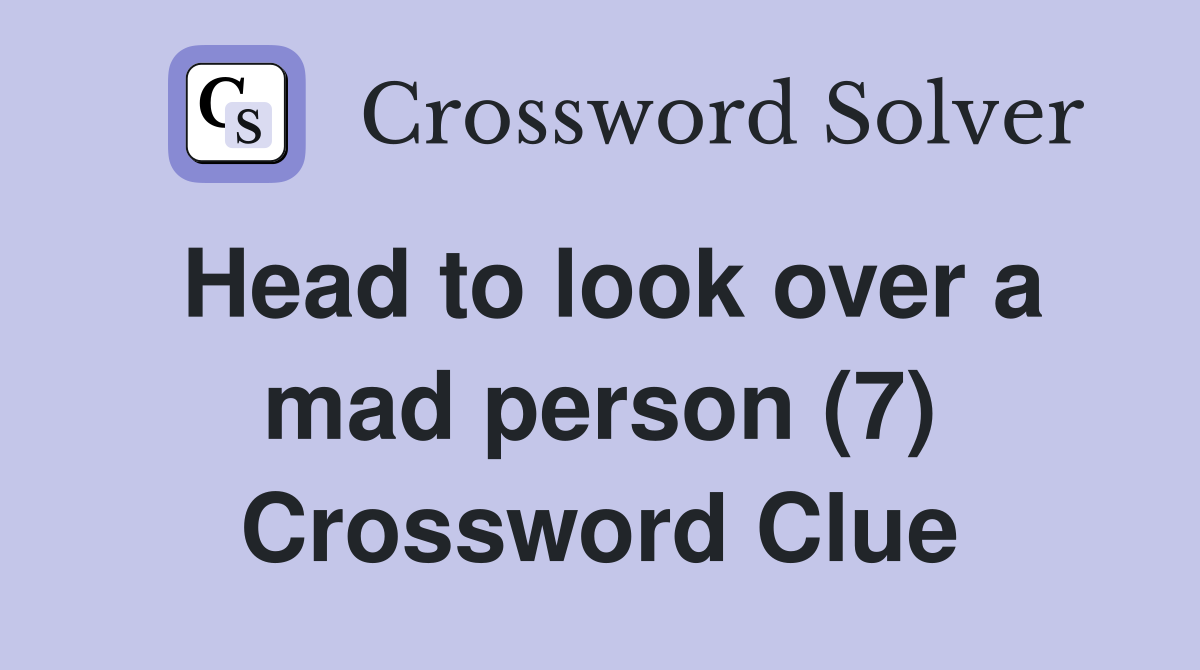 Head to look over a mad person (7) Crossword Clue
