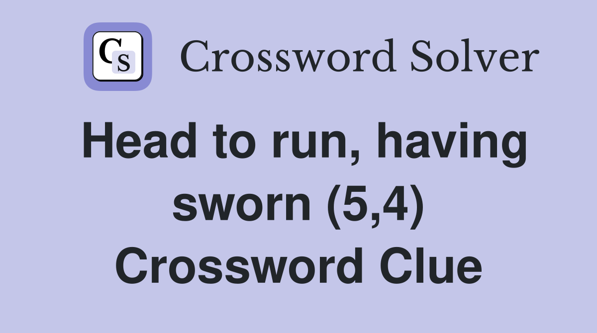 Head to run, having sworn (5,4) Crossword Clue
