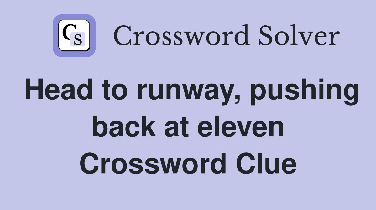Head to runway, pushing back at eleven Crossword Clue