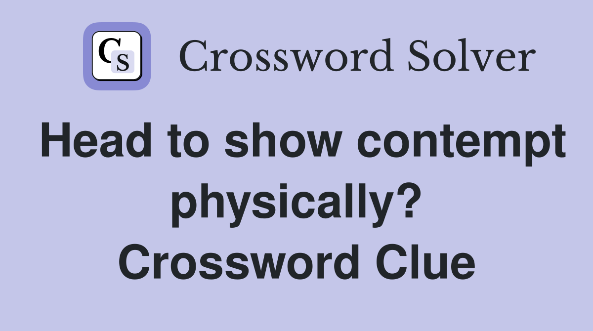 Head to show contempt physically? Crossword Clue