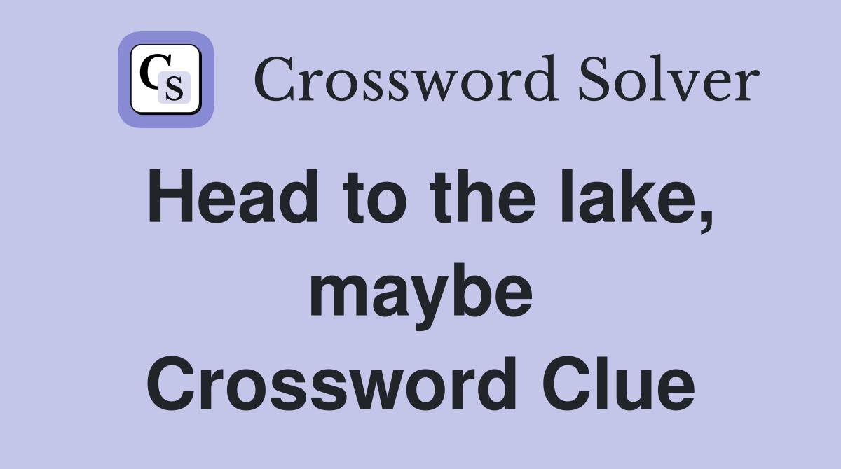 Head to the lake, maybe Crossword Clue