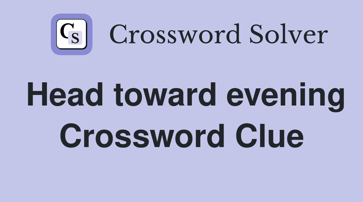 Head toward evening Crossword Clue