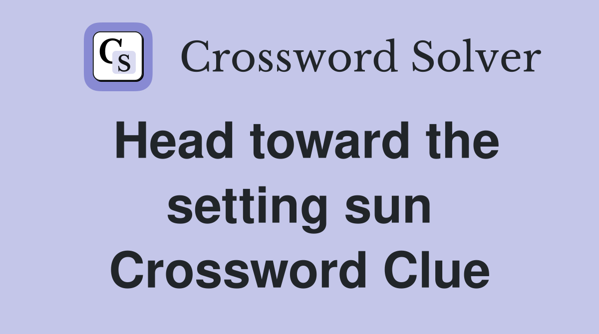 Head toward the setting sun Crossword Clue