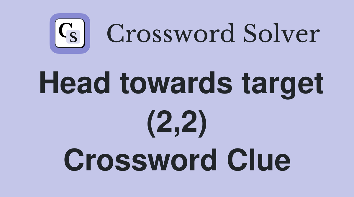 Head towards target (2,2) Crossword Clue
