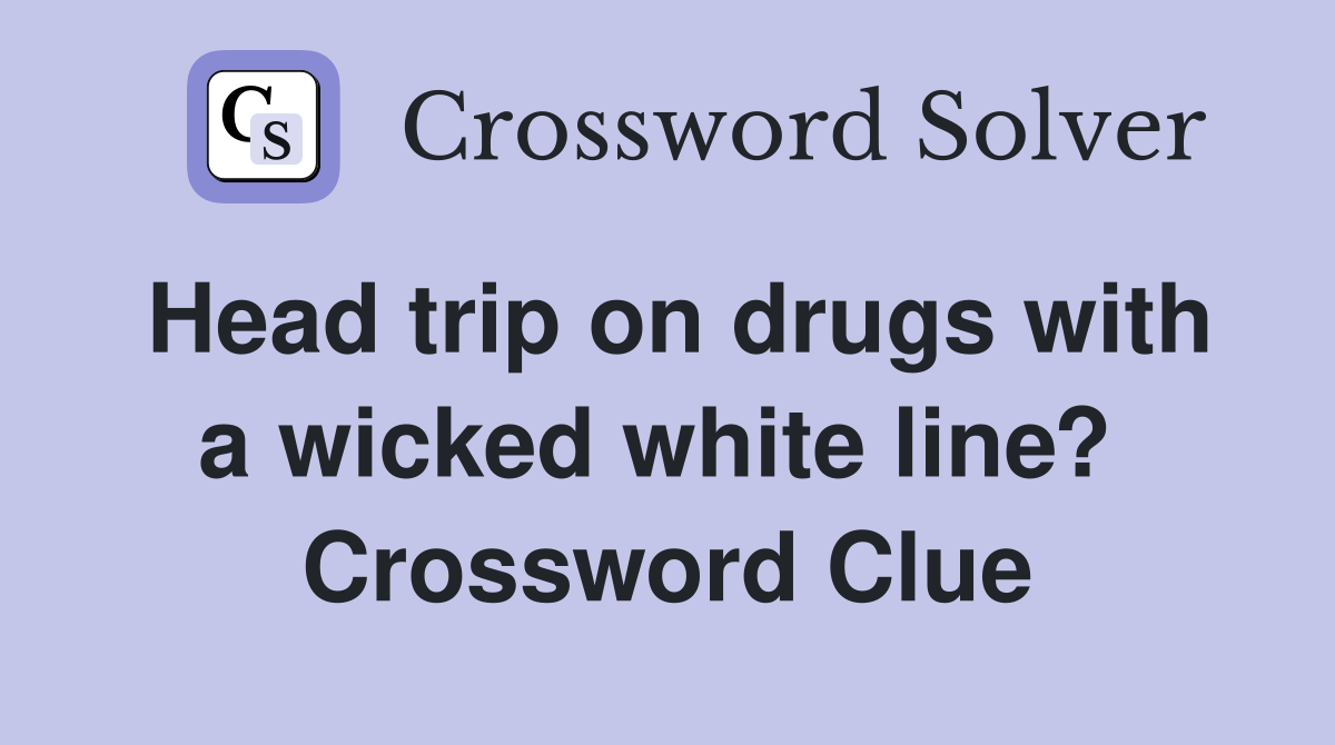 Head trip on drugs with a wicked white line?  Crossword Clue