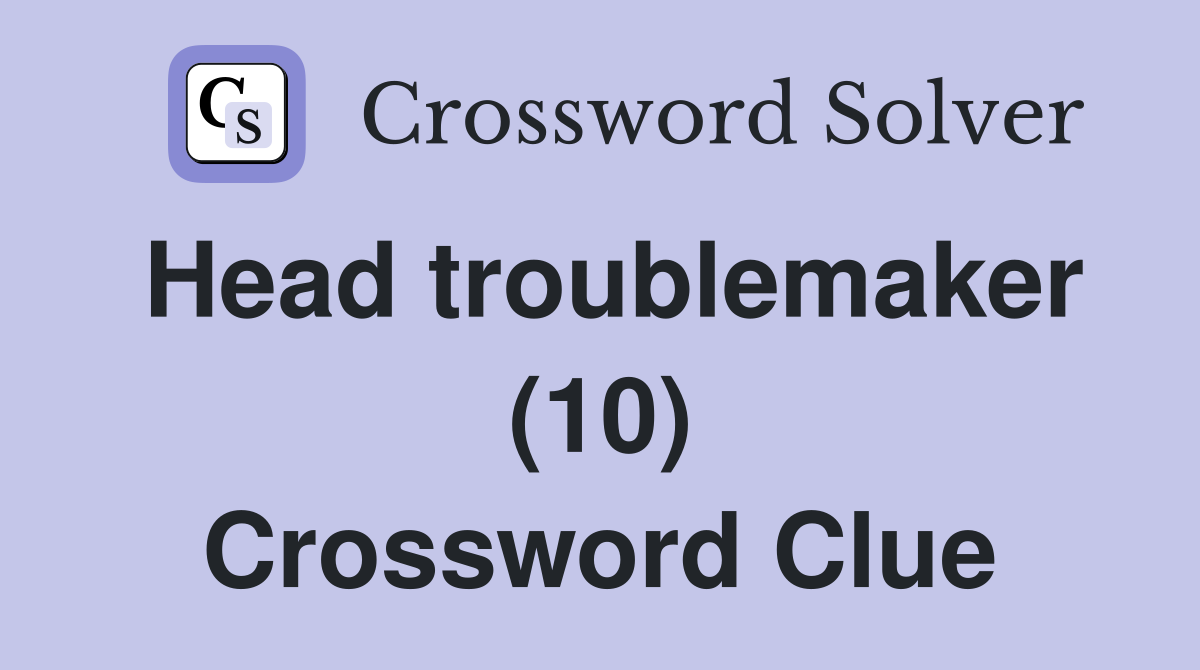 Head troublemaker (10) Crossword Clue
