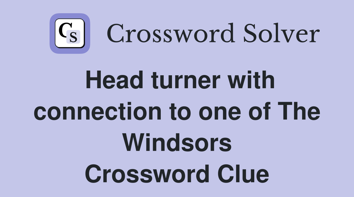 Head turner with connection to one of The Windsors Crossword Clue