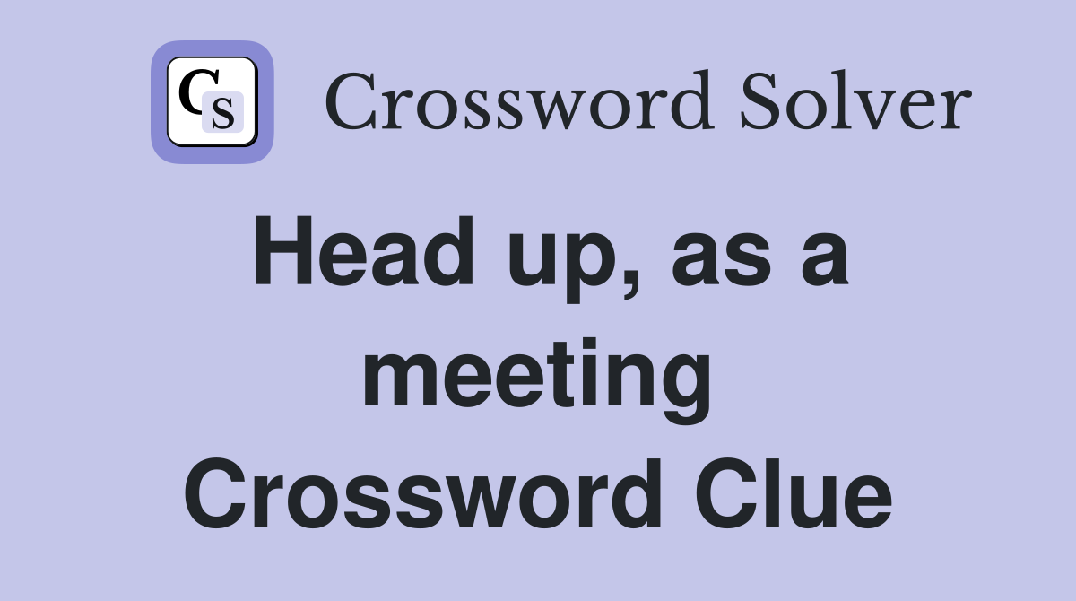 Head up, as a meeting Crossword Clue