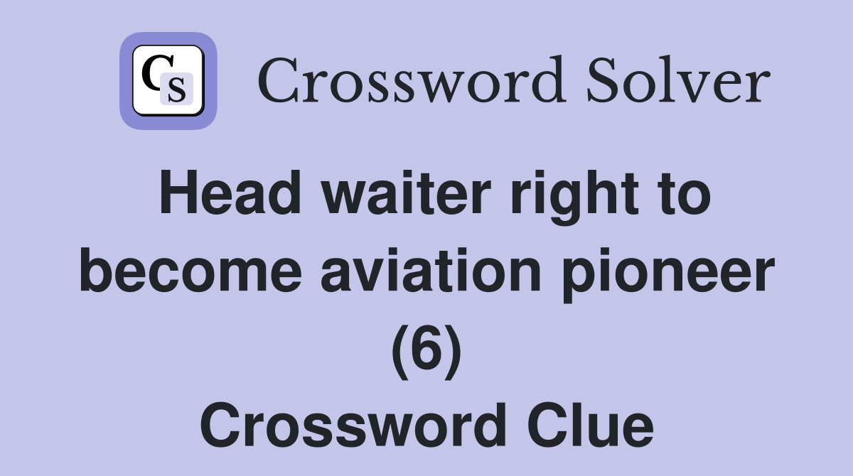 Head waiter right to become aviation pioneer (6) Crossword Clue
