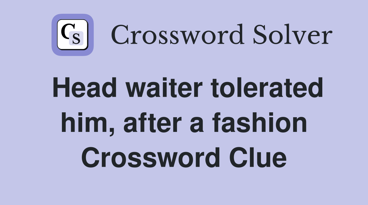 Head waiter tolerated him, after a fashion Crossword Clue