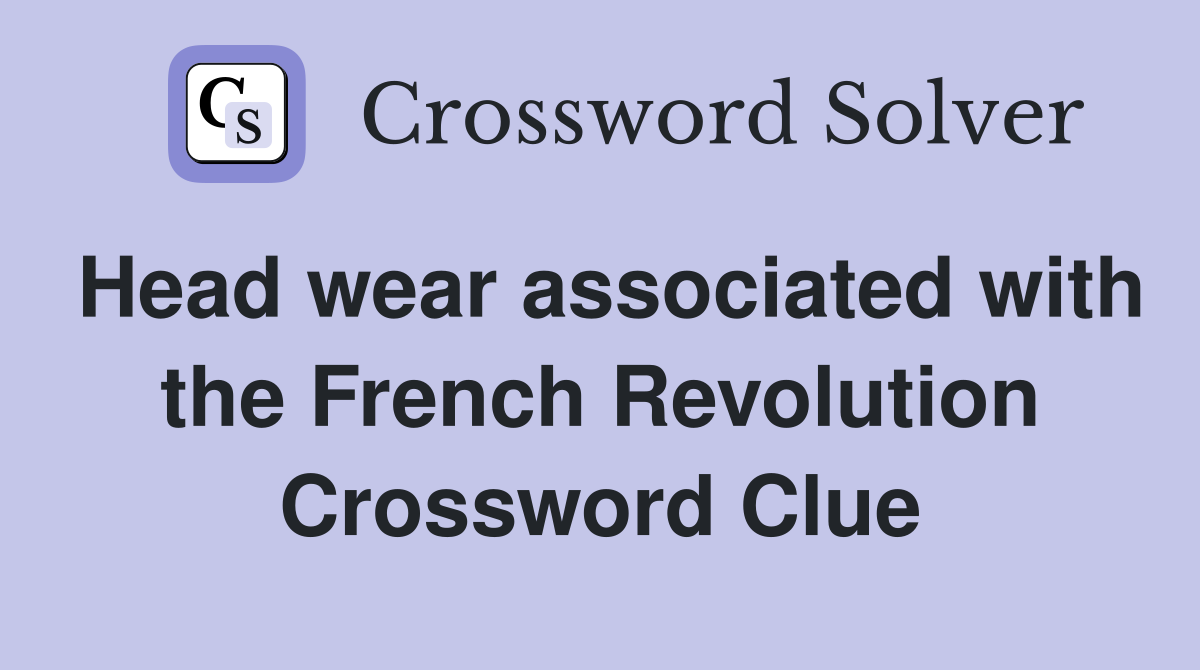 Head wear associated with the French Revolution Crossword Clue