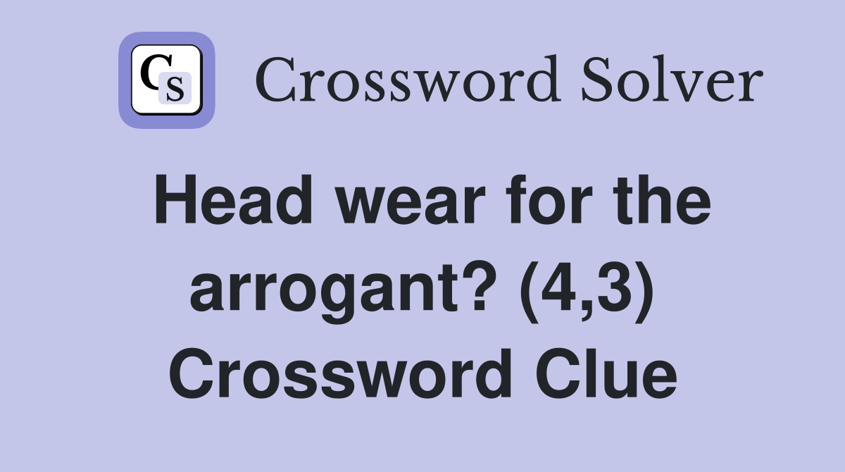 Head wear for the arrogant? (4,3) Crossword Clue