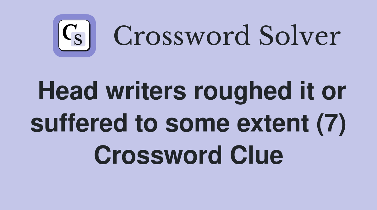 Head writers roughed it or suffered to some extent (7) Crossword Clue