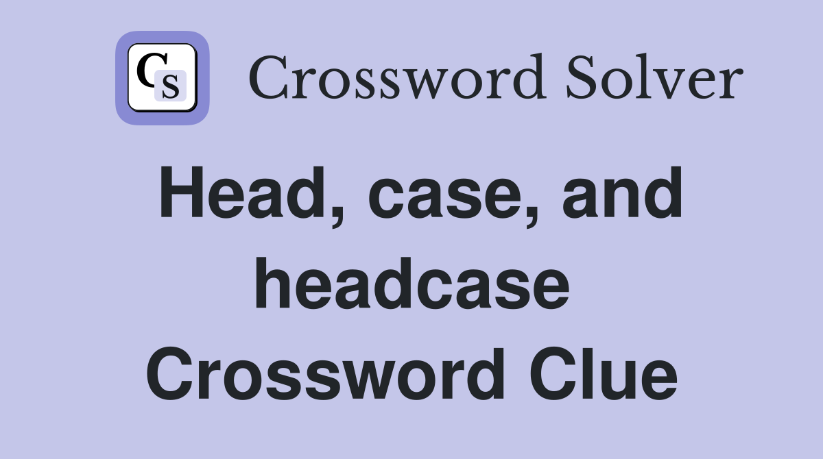 Head, case, and headcase Crossword Clue
