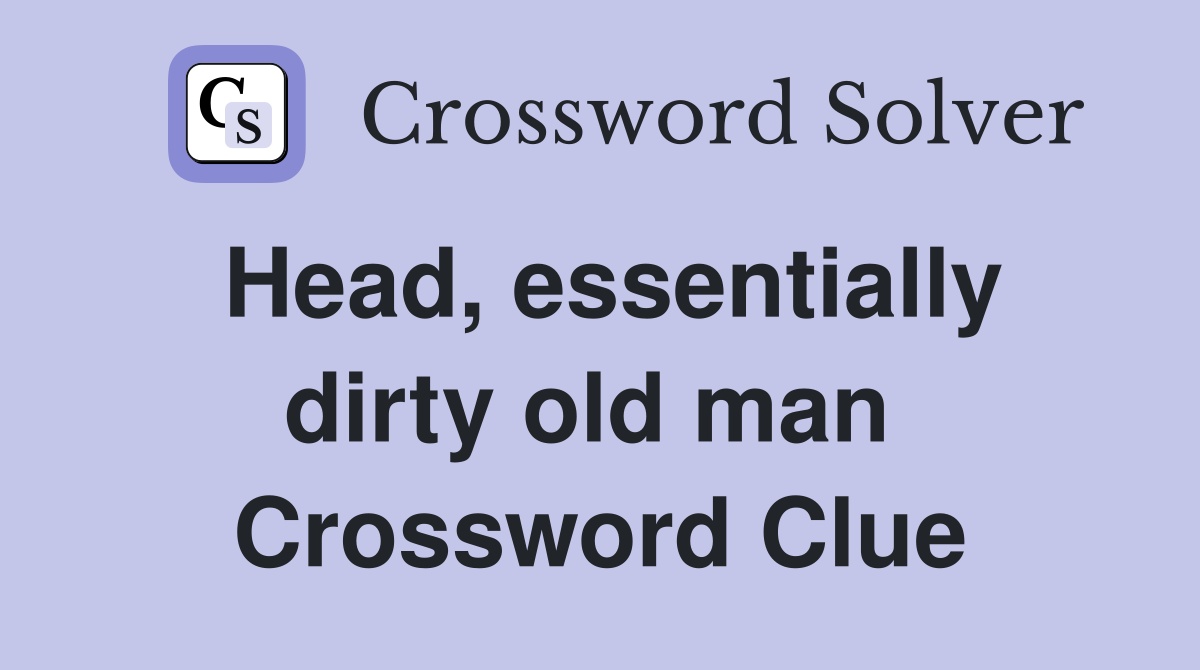 Head, essentially dirty old man  Crossword Clue