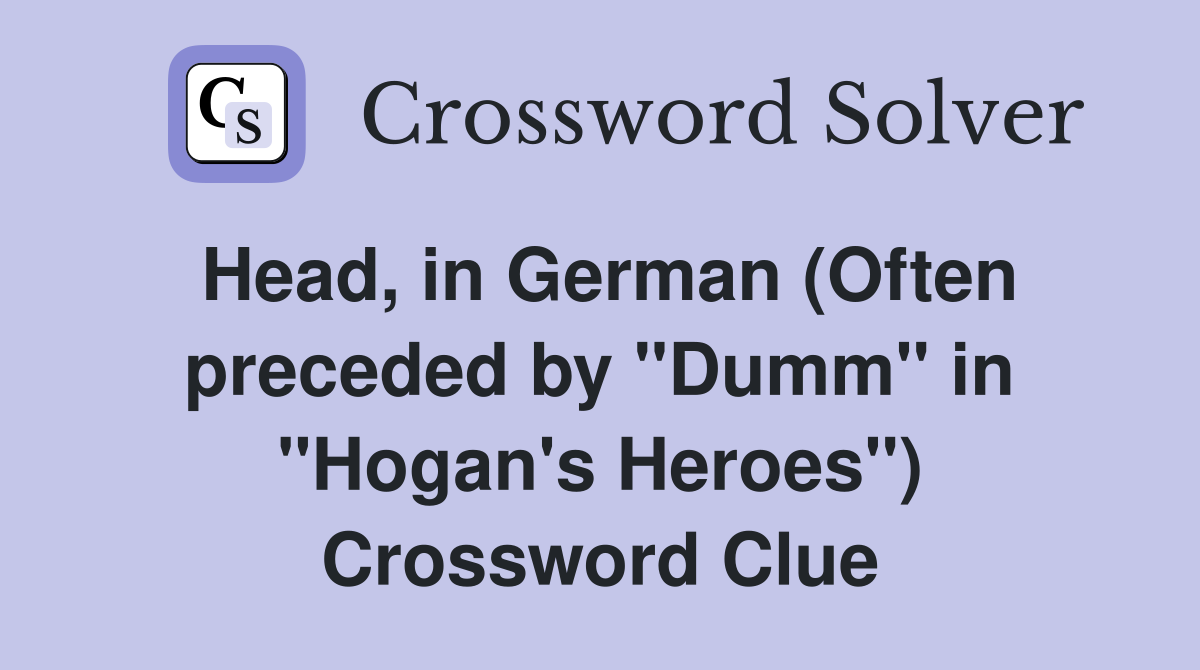 Head, in German (Often preceded by "Dumm" in "Hogan's Heroes") Crossword Clue