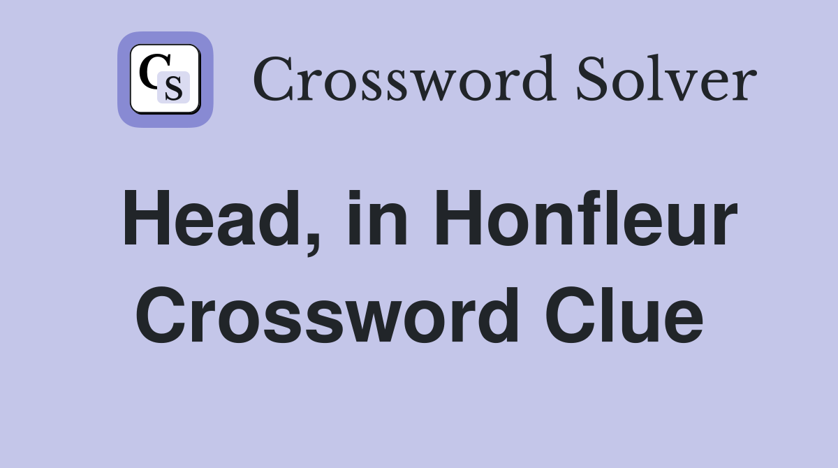 Head, in Honfleur Crossword Clue