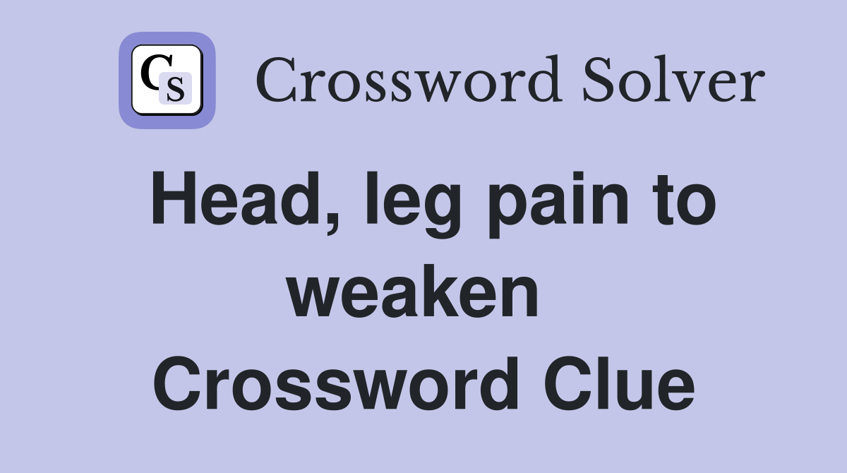 Head, leg pain to weaken  Crossword Clue