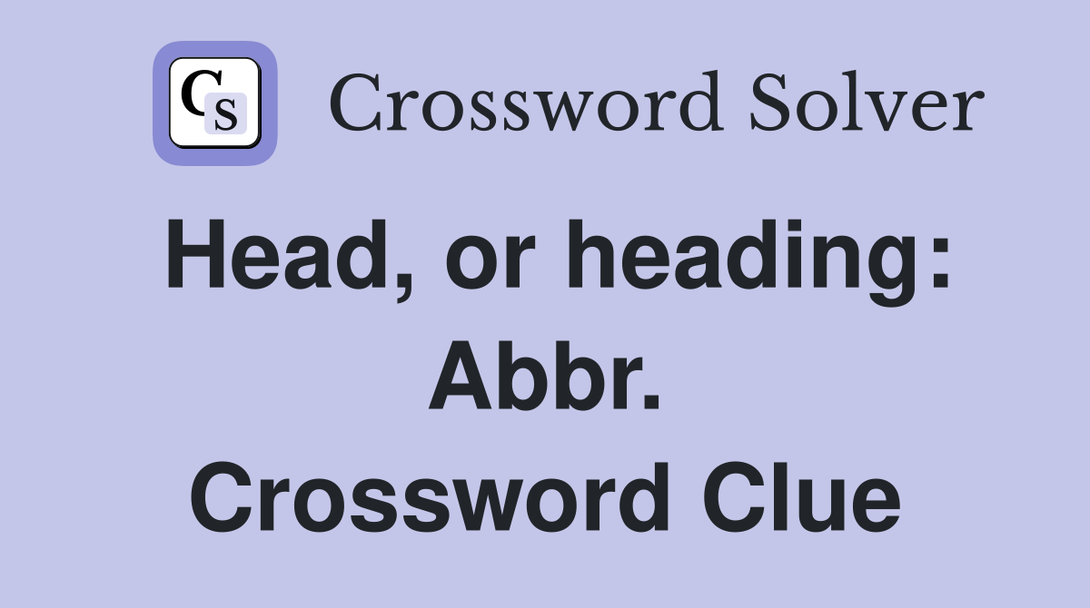 Head, or heading: Abbr. Crossword Clue