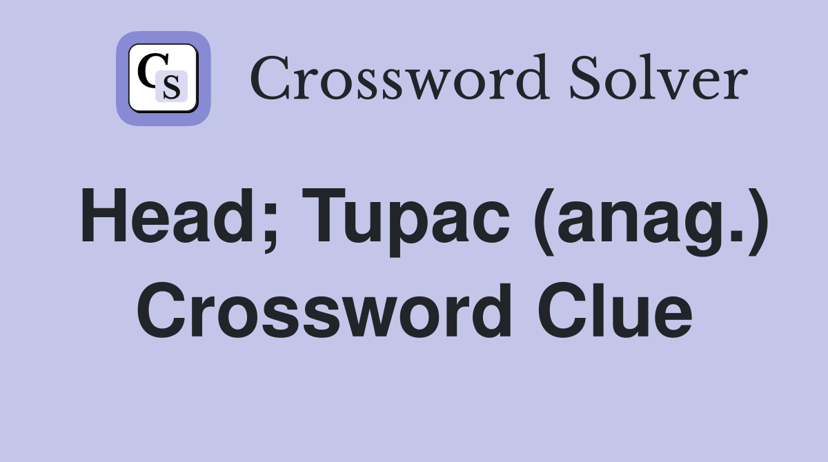 Head; Tupac (anag.) Crossword Clue