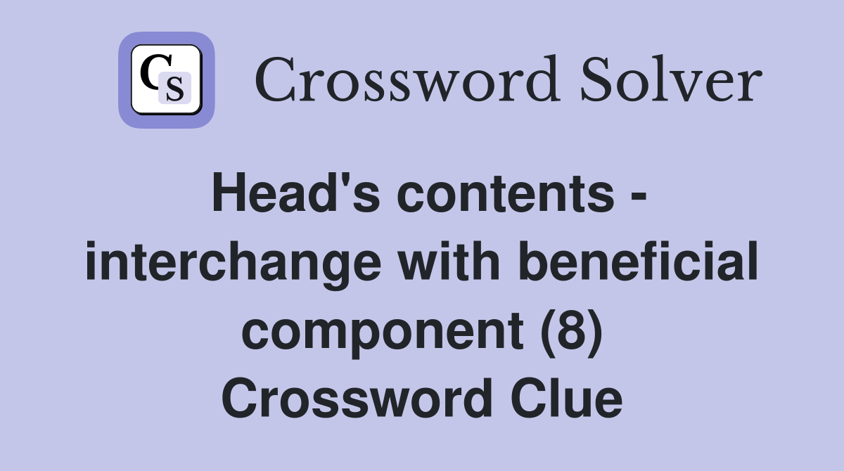 Head's contents - interchange with beneficial component (8) Crossword Clue