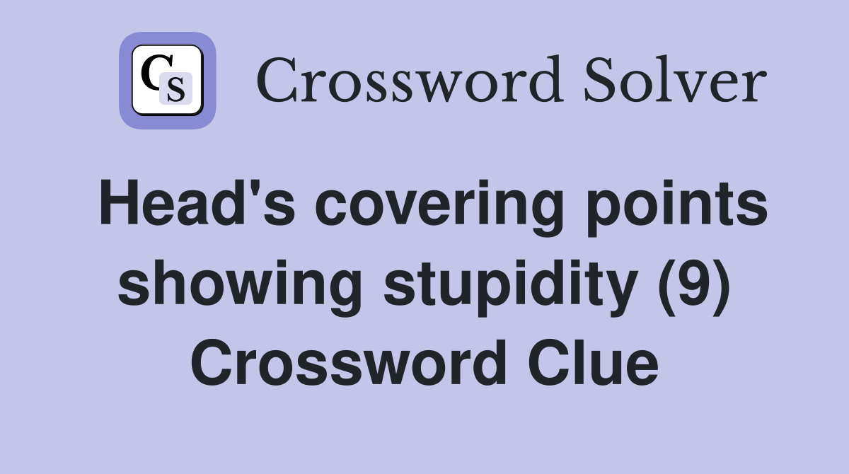 Head's covering points showing stupidity (9) Crossword Clue