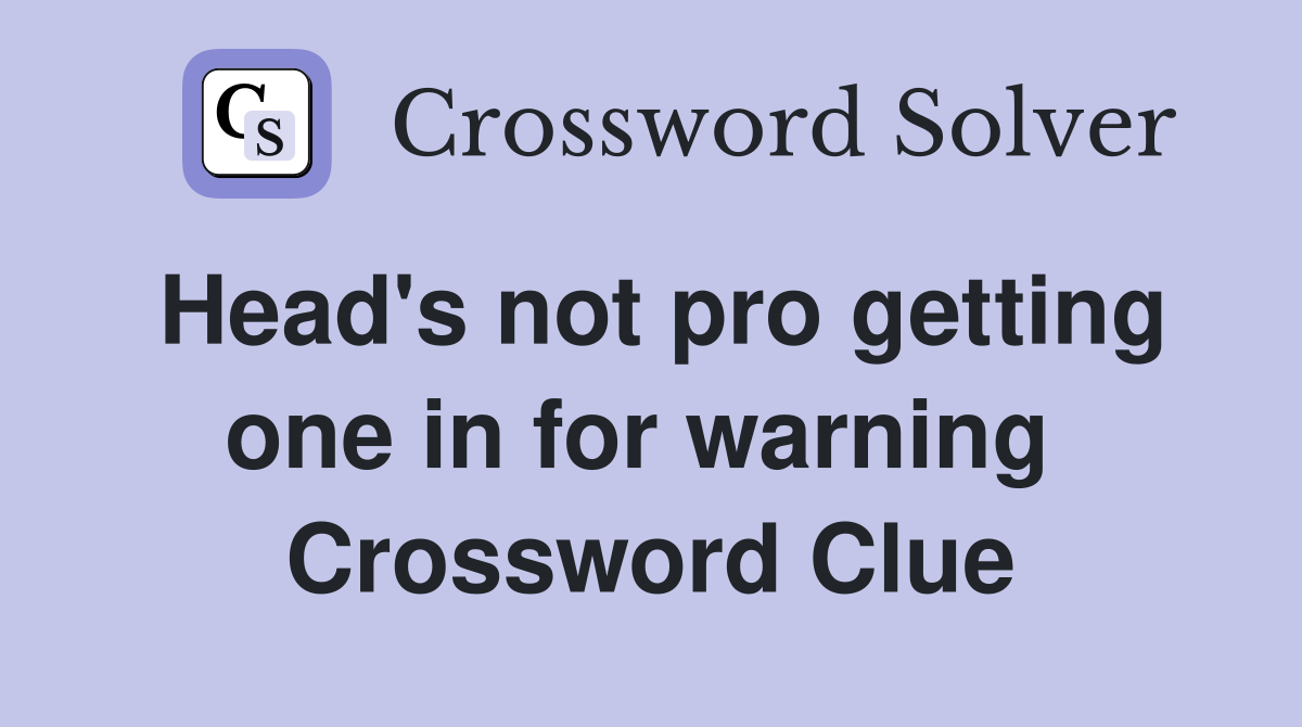 Head's not pro getting one in for warning  Crossword Clue
