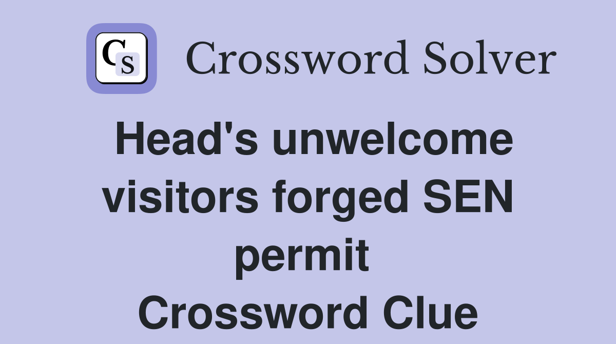 Head's unwelcome visitors forged SEN permit  Crossword Clue