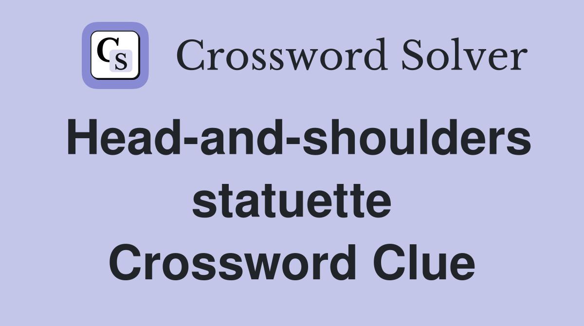 Head-and-shoulders statuette Crossword Clue