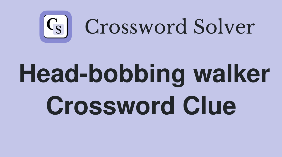 Head-bobbing walker Crossword Clue
