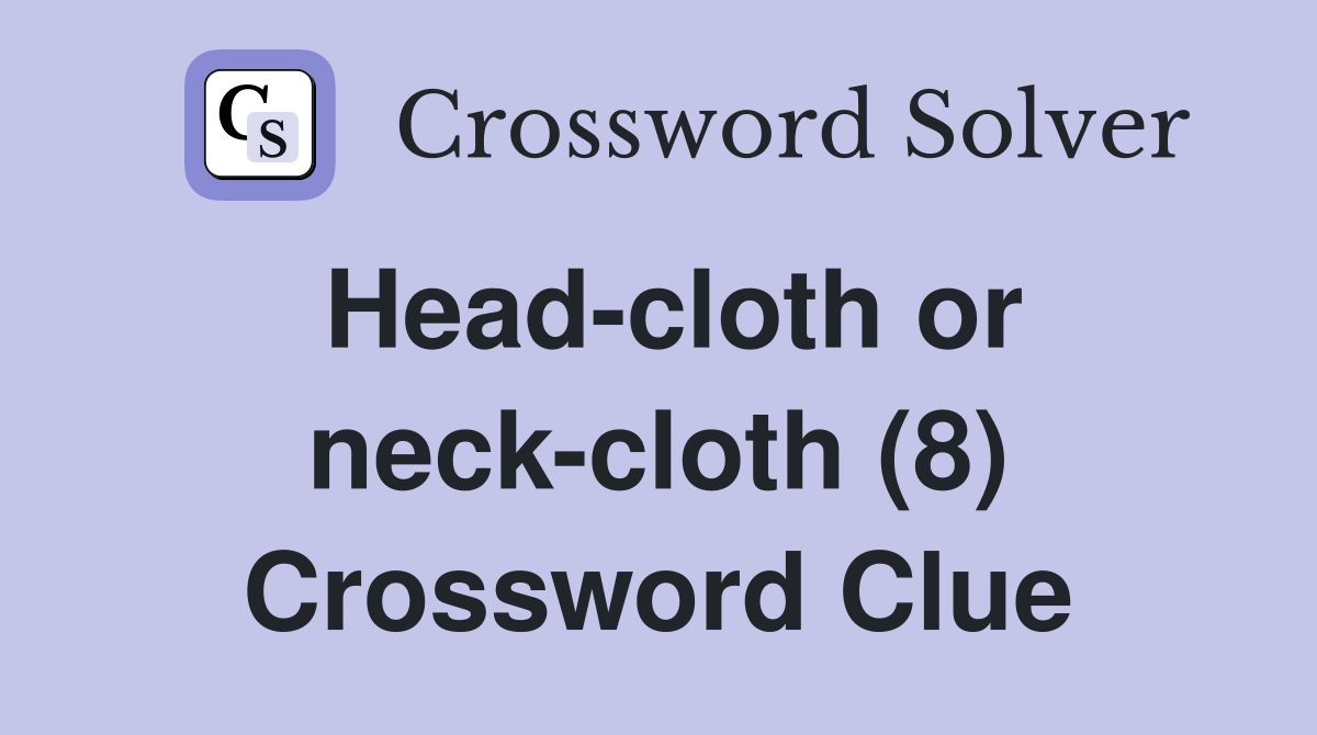 Head-cloth or neck-cloth (8) Crossword Clue