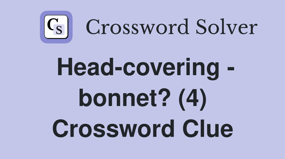 Head-covering - bonnet? (4) Crossword Clue