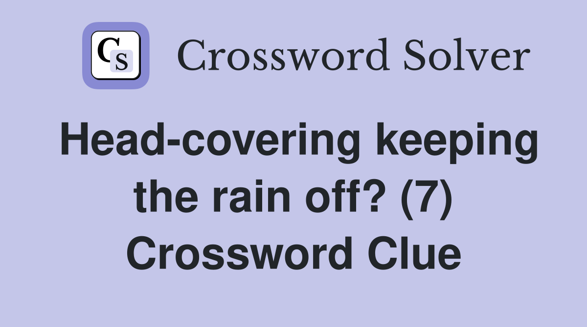 Head-covering keeping the rain off? (7) Crossword Clue