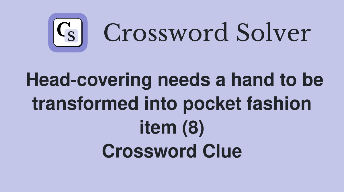 Head-covering needs a hand to be transformed into pocket fashion item (8) Crossword Clue
