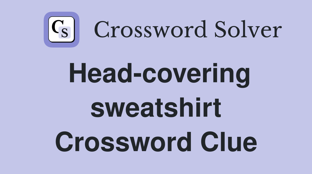Head-covering sweatshirt Crossword Clue