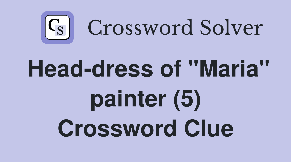 Head-dress of "Maria" painter (5) Crossword Clue