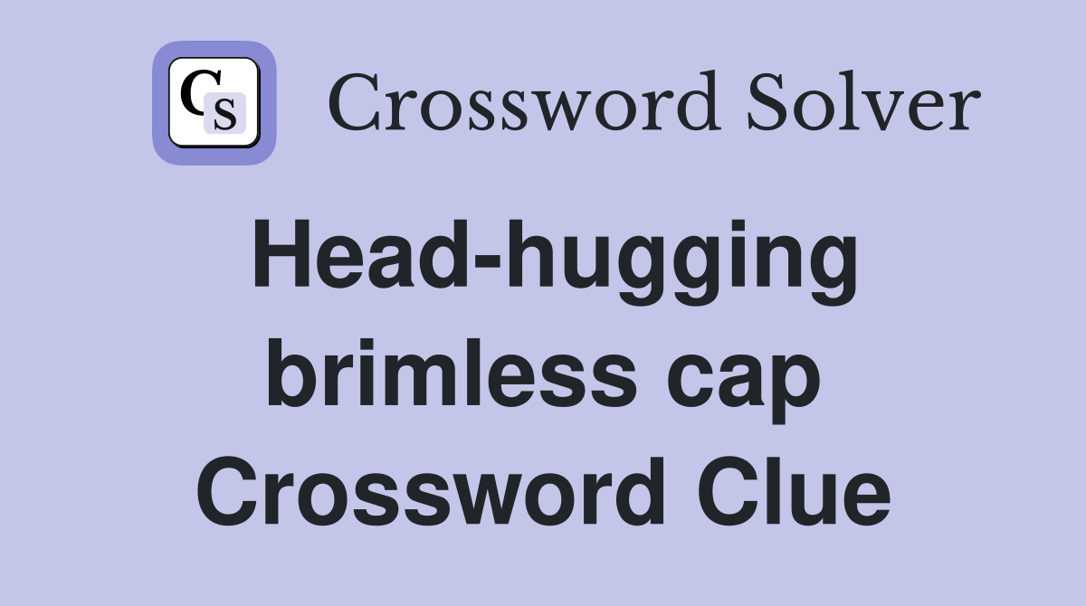 Head-hugging brimless cap Crossword Clue