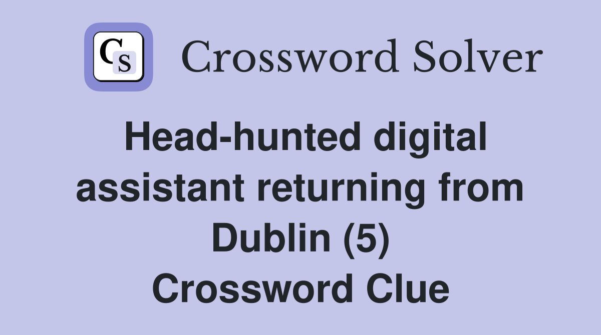 Head-hunted digital assistant returning from Dublin (5) Crossword Clue