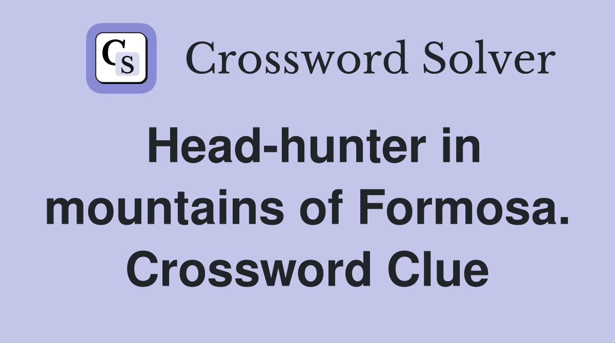 Head-hunter in mountains of Formosa. Crossword Clue