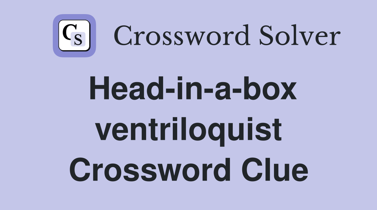 Head-in-a-box ventriloquist Crossword Clue