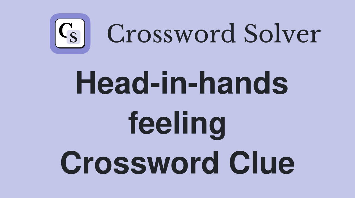 Head-in-hands feeling Crossword Clue