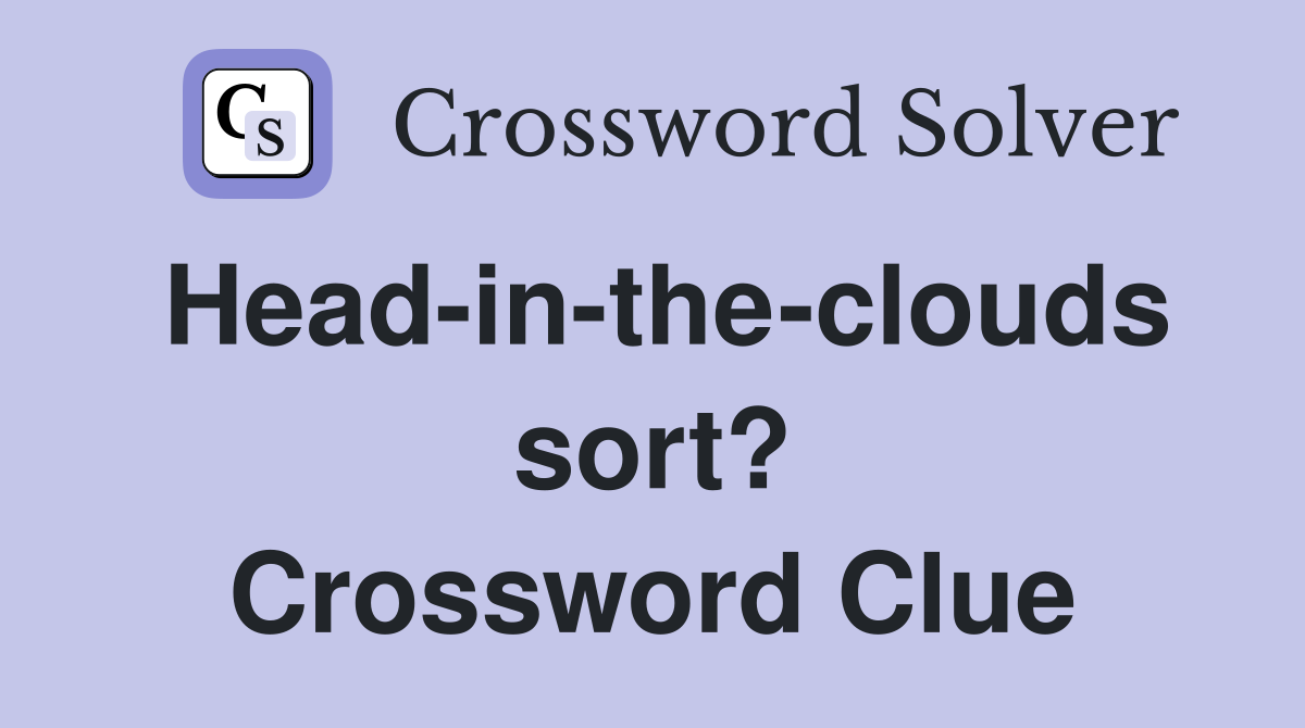 Head-in-the-clouds sort? Crossword Clue