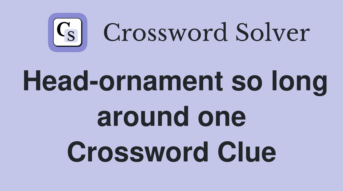 Head-ornament so long around one Crossword Clue