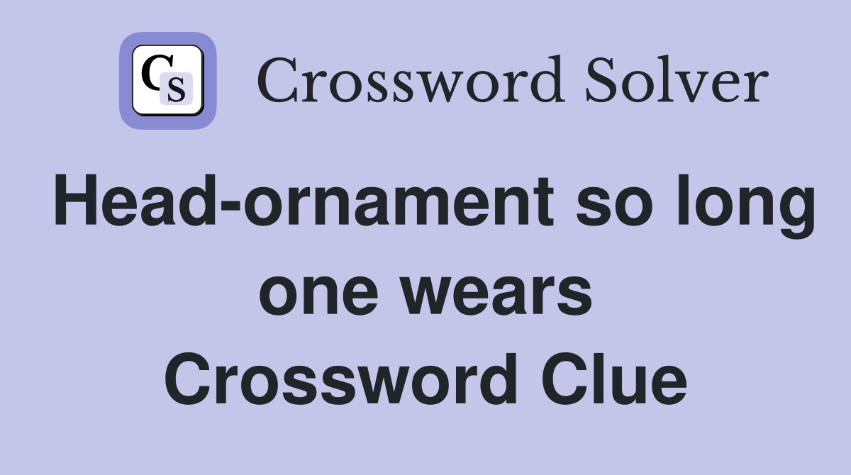 Head-ornament so long one wears Crossword Clue