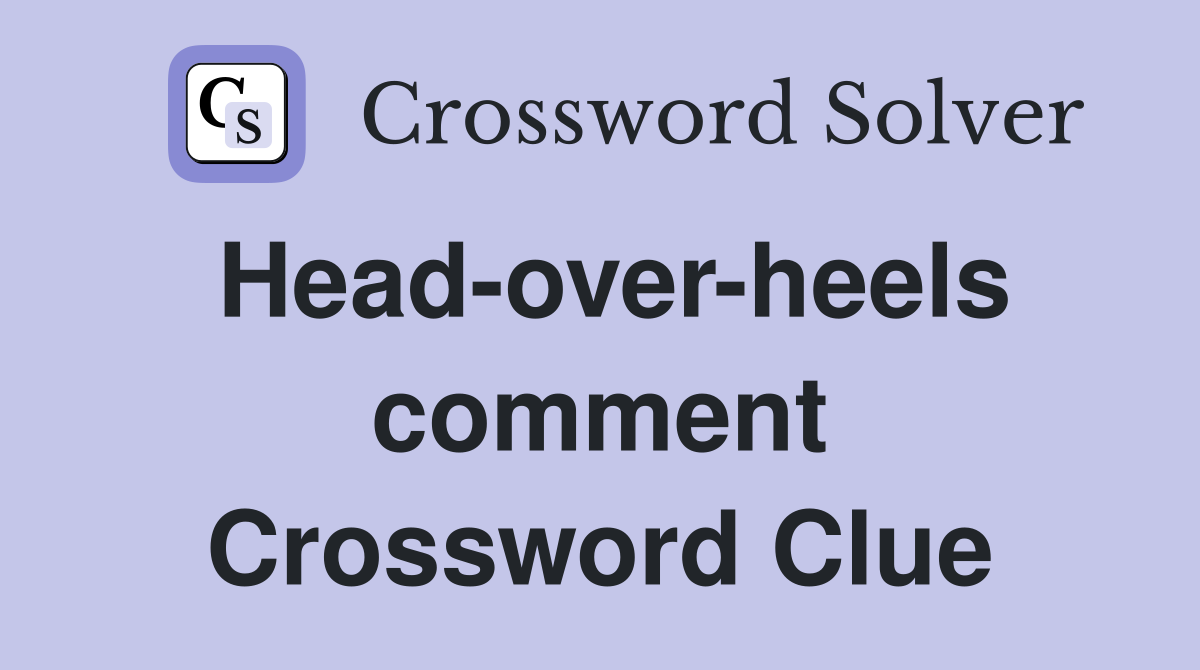 Head-over-heels comment Crossword Clue