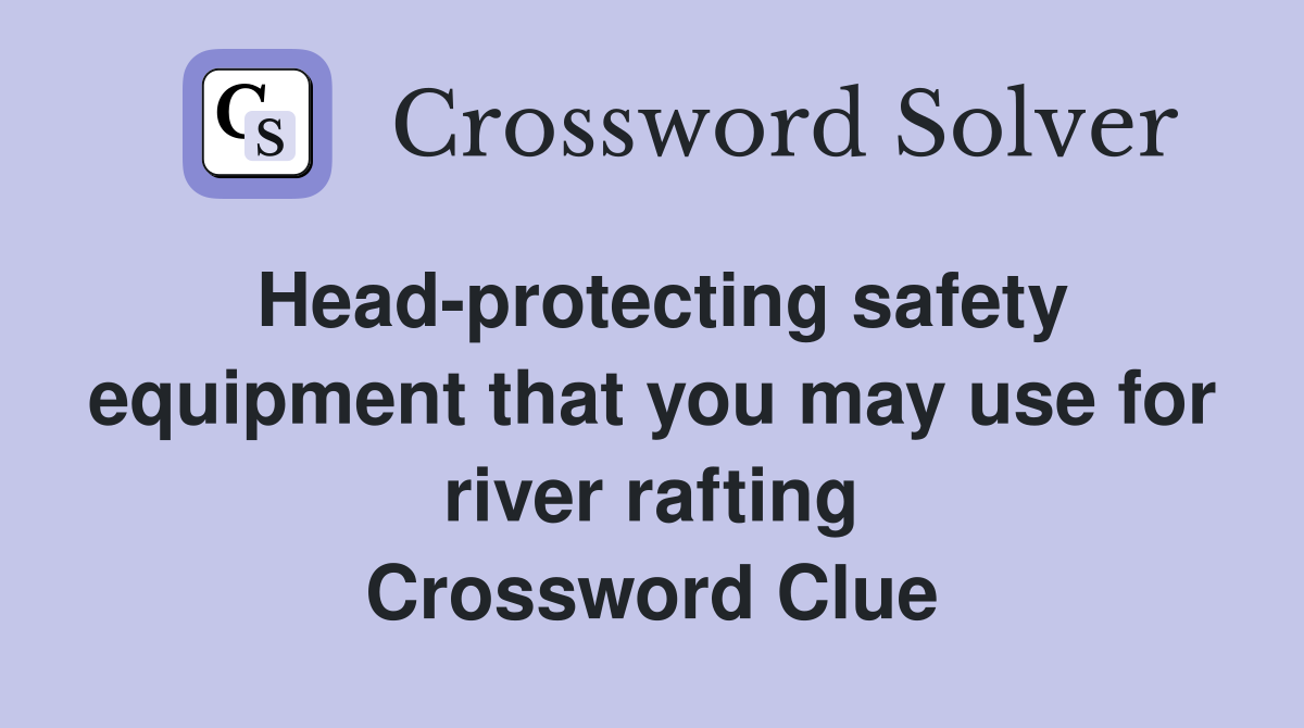 Head-protecting safety equipment that you may use for river rafting Crossword Clue