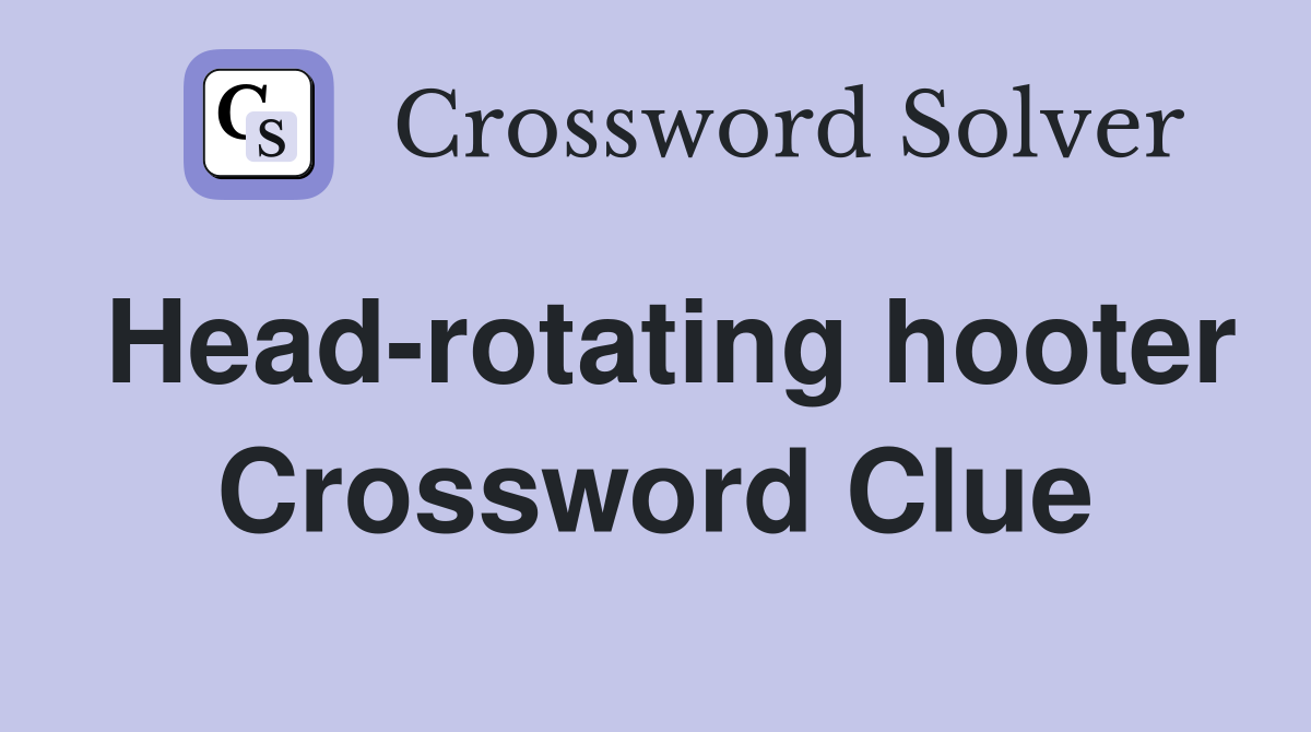 Head-rotating hooter Crossword Clue