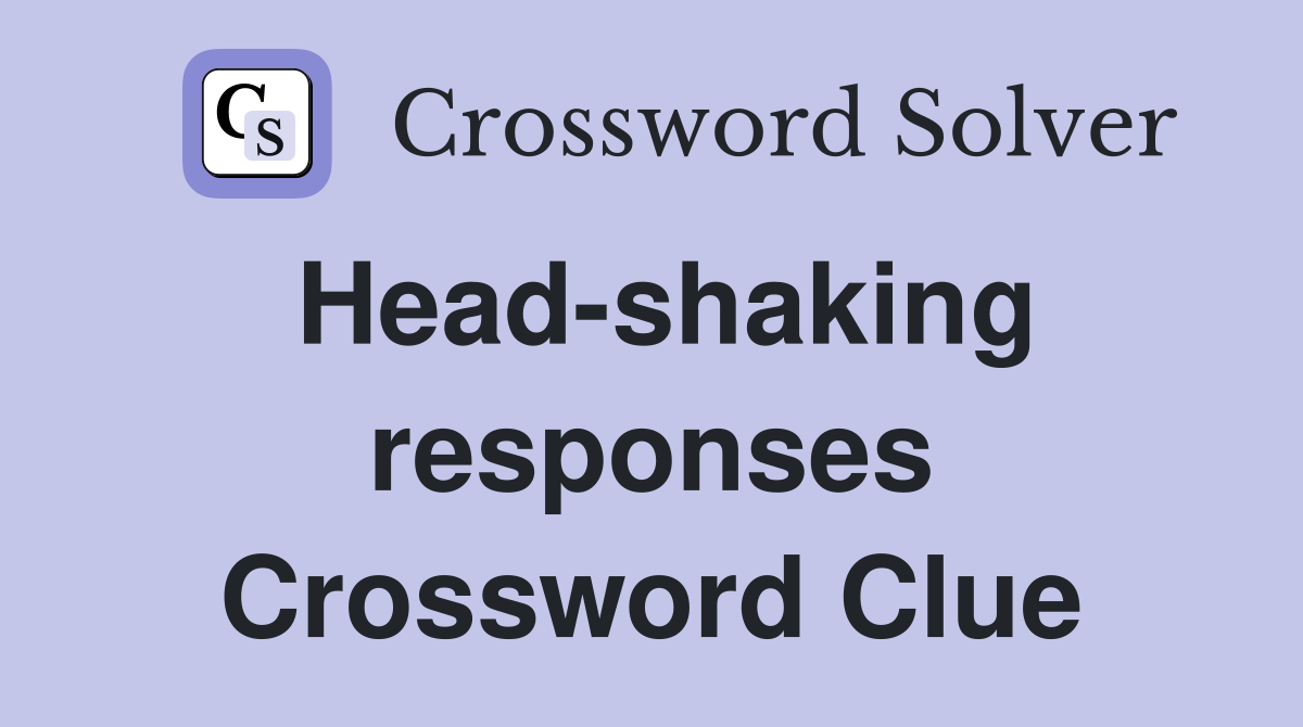 Head-shaking responses Crossword Clue