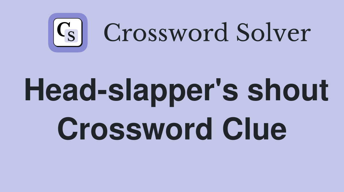 Head-slapper's shout Crossword Clue